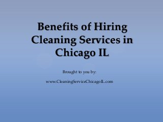 Benefits of Hiring
Cleaning Services in
Chicago IL
Brought to you by:
www.CleaningServiceChicagoIL.com
 