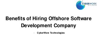 Benefits of Hiring Offshore Software
Development Company
- CyberWorx Technologies
 