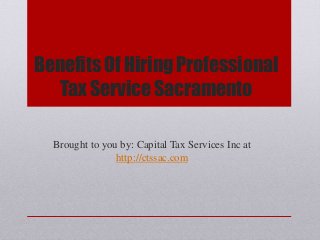 Benefits Of Hiring Professional
Tax Service Sacramento
Brought to you by: Capital Tax Services Inc at
http://ctssac.com
 