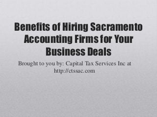 Benefits of Hiring Sacramento
Accounting Firms for Your
Business Deals
Brought to you by: Capital Tax Services Inc at
http://ctssac.com
 