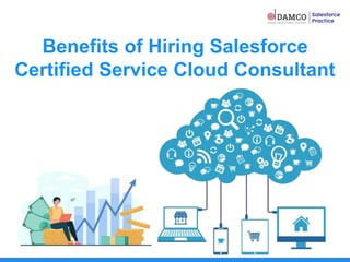 Benefits of Hiring Salesforce
Certified Service Cloud Consultant
 