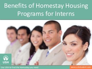 www.ushstudent.com
Benefits of Homestay Housing
Programs for Interns
Use USH to find the Homestay you need
 
