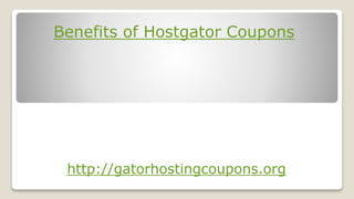 Benefits of Hostgator Coupons
http://gatorhostingcoupons.org
 