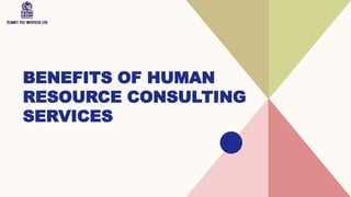 BENEFITS OF HUMAN
RESOURCE CONSULTING
SERVICES
 