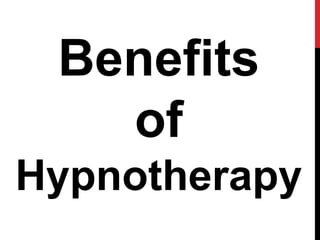 Benefits
of
Hypnotherapy
 