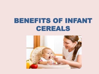 BENEFITS OF INFANT
CEREALS
 