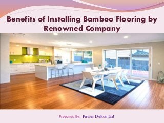 Prepared By: Power Dekor Ltd
Benefits of Installing Bamboo Flooring by
Renowned Company
 
