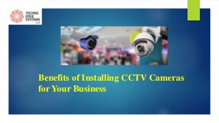 Benefits of Installing CCTV Cameras
for Your Business
 