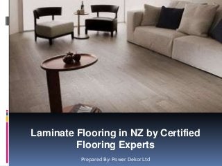 Laminate Flooring in NZ by Certified
Flooring Experts
Prepared By: Power Dekor Ltd
 