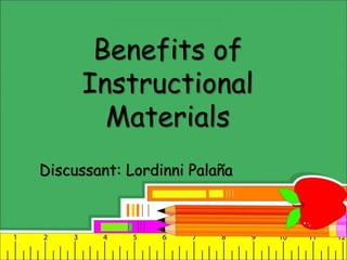 Benefits of
Instructional
Materials
Discussant: Lordinni Palaña
 
