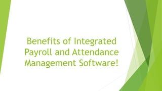 Benefits of Integrated
Payroll and Attendance
Management Software!
 