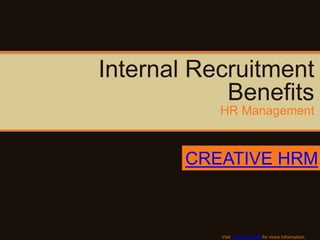 Internal Recruitment
            Benefits
           HR Management



        CREATIVE HRM



           Visit Creative HRM for more information.
 