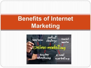 Benefits of Internet
Marketing
 