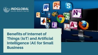 Benefits of Internet of
Things (IoT) and Artificial
Intelligence (AI) for Small
Business
 