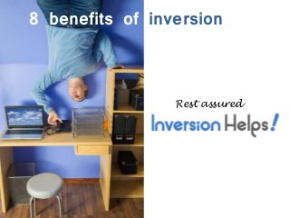 8 benefits of inversion
Rest assured
 