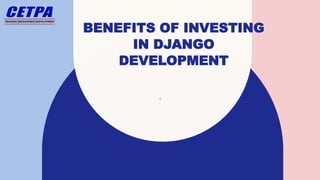 BENEFITS OF INVESTING
IN DJANGO
DEVELOPMENT
.​
 