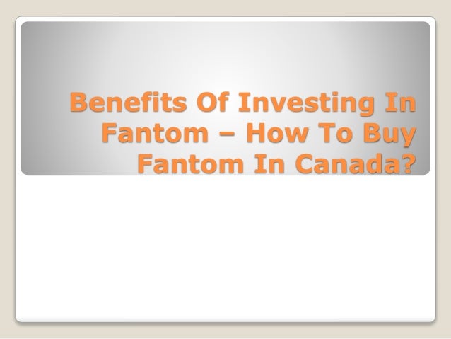 Benefits Of Investing In
Fantom – How To Buy
Fantom In Canada?
 