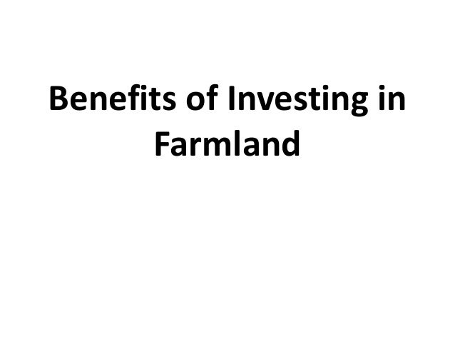 Benefits of Investing in
Farmland
 