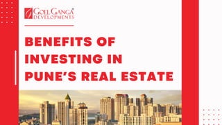 BENEFITS OF
INVESTING IN
PUNE’S REAL ESTATE
 