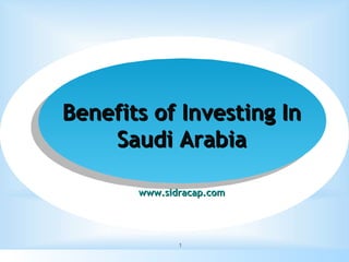 Benefits of Investing In
Saudi Arabia
www.sidracap.com

1

 