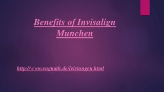 Benefits of Invisalign
Munchen
http://www.eugnath.de/leistungen.html
 