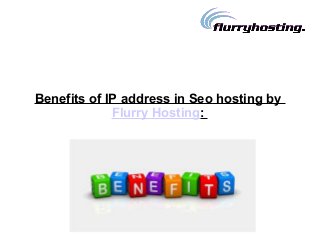 Benefits of IP address in Seo hosting by 
Flurry Hosting: 
 