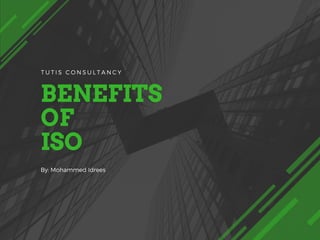 BENEFITS
OF
ISO
By: Mohammed Idrees
T U T I S C O N S U L T A N C Y
 