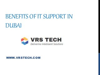 BENEFITSOFITSUPPORTIN
DUBAI
WWW.VRSTECH.COM
 