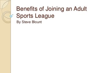 Benefits of Joining an Adult
Sports League
By Steve Blount

 