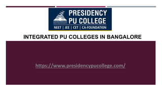 INTEGRATED PU COLLEGES IN BANGALORE
https://www.presidencypucollege.com/
 