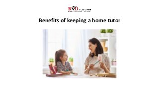 Benefits of keeping a home tutor
 