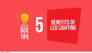 5   Benefits Of
                               LED lighting


Tuesday, 11 September 12
 