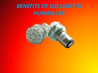BENEFITS OF LED LIGHT IN
HUMAN LIFE
 