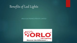 Benefits of Led Lights
ORLO ELECTRONICS PRIVATE LIMITED
 