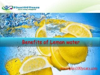 Benefits of Lemon water
www.plus100years.com
 