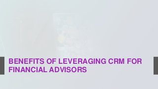 BENEFITS OF LEVERAGING CRM FOR
FINANCIAL ADVISORS
 