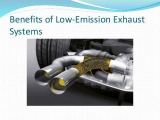 Benefits of Low-Emission Exhaust
Systems
 