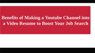 Benefits of Making a Youtube Channel into
a Video Resume to Boost Your Job Search
 