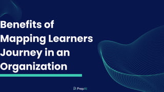 Benefits of
Mapping Learners
Journey in an
Organization
 