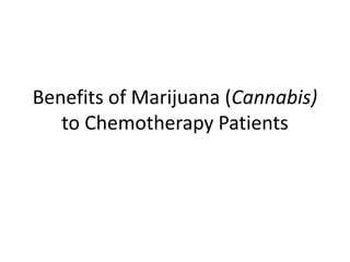Benefits of Marijuana (Cannabis)
to Chemotherapy Patients
 