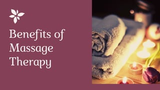 Benefits of
Massage
Therapy
 