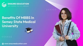 www.ensureeducation.com
Benefits of MBBS in
Semey State Medical
University

 