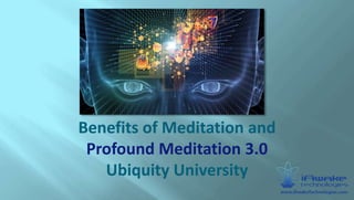 Benefits of Meditation and
Profound Meditation 3.0
Ubiquity University
 