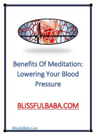 BlissfulBaba.Com
Benefits Of Meditation:
Lowering Your Blood
Pressure
BLISSFULBABA.COM
 