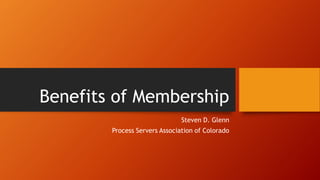 Benefits of Membership
Steven D. Glenn
Process Servers Association of Colorado

 
