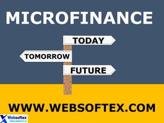 MICROFINANCE
WWW.WEBSOFTEX.COM
TOMORROWTOMORROW
TODAYTODAY
FUTUREFUTURE
 