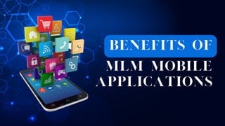 MLM MOBILE
APPLICATIONS
BENEFITS OF
 