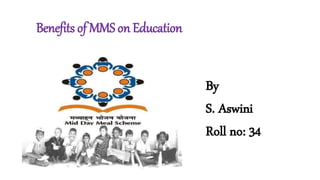 Benefits of MMS on Education
By
S. Aswini
Roll no: 34
 