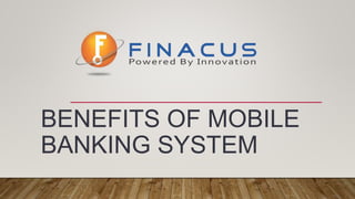 BENEFITS OF MOBILE
BANKING SYSTEM
 
