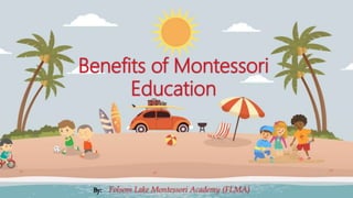 Benefits of Montessori
Education
By: Folsom Lake Montessori Academy (FLMA)
 